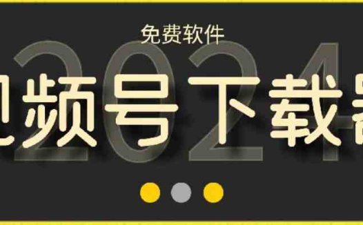 视频号高清免费下载器【支持window+mac系统】，全平台资源下载器
