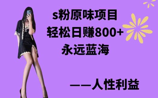 s粉原味项目，轻松日赚800+，永远的蓝海项目，无脑操作也能直接出单 人…