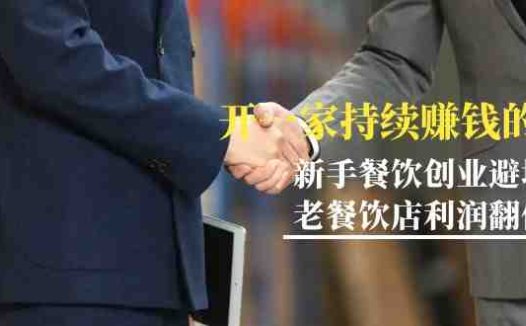 教你开一家-持续赚钱店，小白餐饮创业避坑，老餐饮店利润翻倍-99节无水印