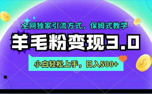 羊毛粉变现3.0 全网独家引流方式，小白轻松上手，日入500+