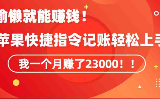 《会偷懒就能赚钱！靠苹果快捷指令自动记账轻松上手，一个月变现23000！》