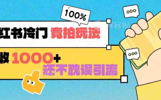 小红书冷门 竞拍玩法 日收1000+ 不耽误引流 可以做店铺 可以做私域