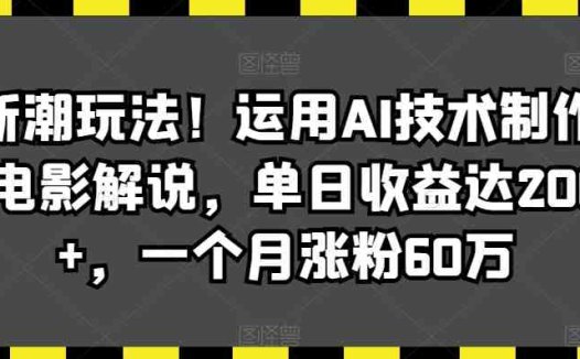 最新潮玩法!运用AI技术制作唱歌电影解说,单日收益达2000+,一个月涨粉60万