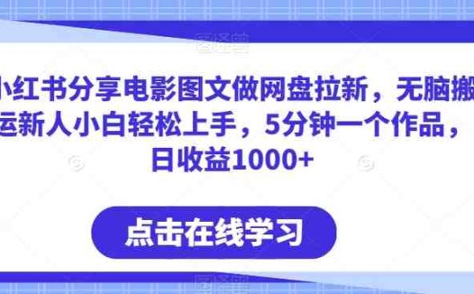 小红书分享电影图文做网盘拉新，无脑搬运新人小白轻松上手，5分钟一个作品，日收益1000+