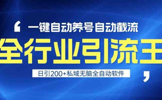 全行业引流王！一键自动养号，自动截流，日引私域200+，安全无风险