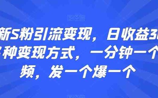 最新S粉引流变现，日收益300+多种变现方式，一分钟一个视频，发一个爆一个
