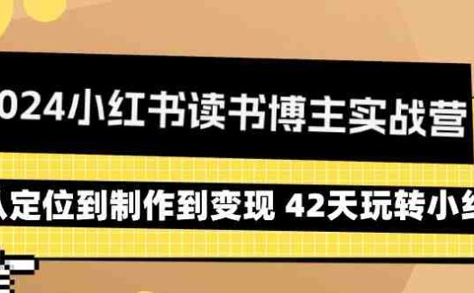 2024小红书读书博主实战营：从定位到制作到变现 42天玩转小红书