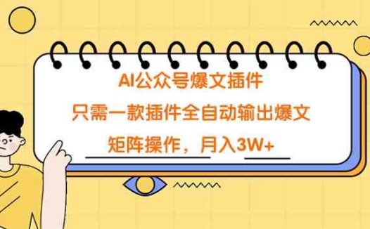 AI公众号爆文插件,只需一款插件全自动输出爆文,矩阵操作,月入3W+