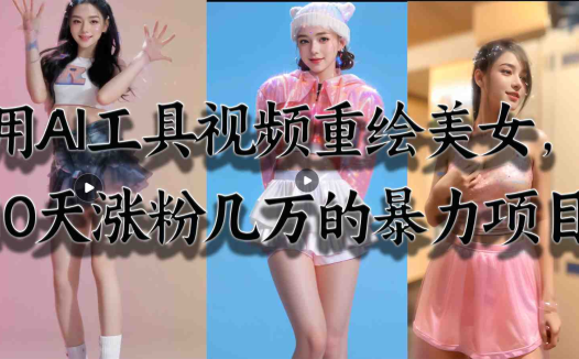 用AI工具视频重绘美女,10天涨粉几万的暴力项目,普通人逆袭的不二之选