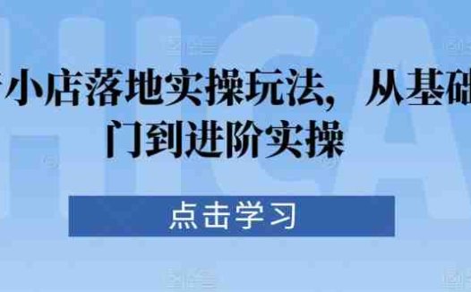 抖音小店落地实操玩法，从基础入门到进阶实操