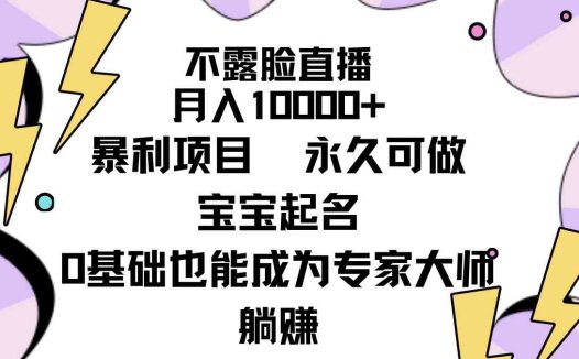 不露脸直播，月入10000+暴利项目，永久可做，宝宝起名（详细教程+软件）