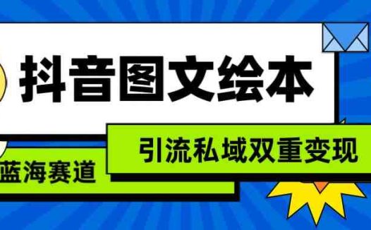 抖音图文绘本,蓝海赛道,引流私域双重变现