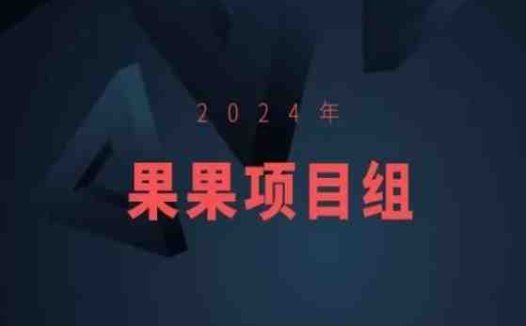2024年果果项目组项目合集-果果最新项目