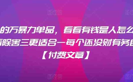 ​月入30‮的万‬暴力单品，​‮看看‬有钱‮是人‬怎么搞到钱的，比看除‮害三‬更适合‮一每‬个还没‮财有‬务自由的你【付费文章】