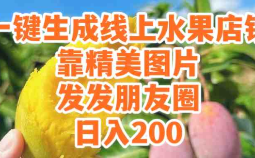 一键生成线上水果店，靠精美图片发发朋友圈，也能日入200