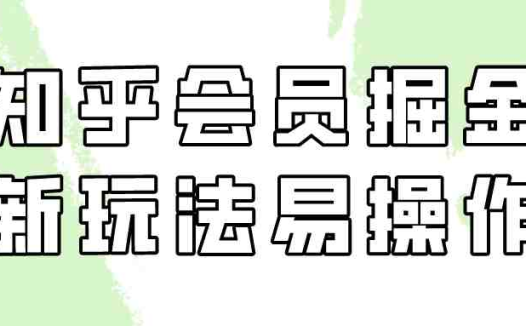 知乎会员掘金，新玩法易变现，新手也可日入300元！