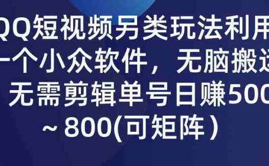 QQ短视频另类玩法，利用一个小众软件，无脑搬运，无需剪辑单号日赚500～…