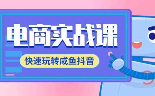 电商实战课，快速玩转咸鱼抖音，全体系全流程精细化咸鱼电商运营-71节课