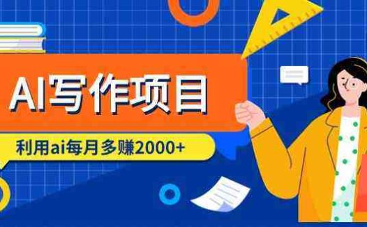 AI写作项目，利用ai每月多赚数千元（9节课）