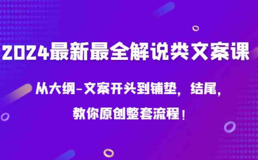 2024最新最全解说类文案课,从大纲-文案开头到铺垫,结尾,教你原创整套流程!