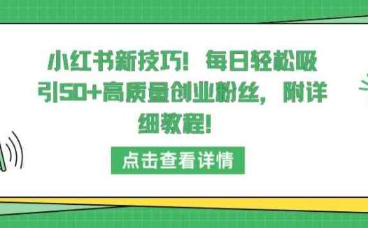 小红书新技巧，每日轻松吸引50+高质量创业粉丝，附详细教程