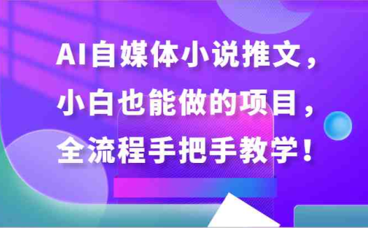 AI自媒体小说推文,小白也能做的项目,全流程手把手教学!