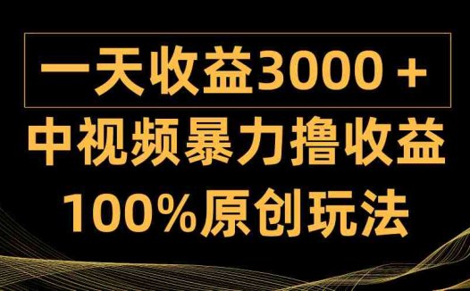 中视频暴力撸收益,日入3000+,100%原创玩法,小白轻松上手多种变现方式