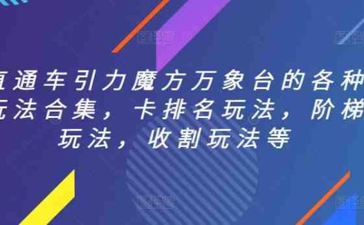直通车引力魔方万象台的各种玩法合集，卡排名玩法，阶梯玩法，收割玩法等