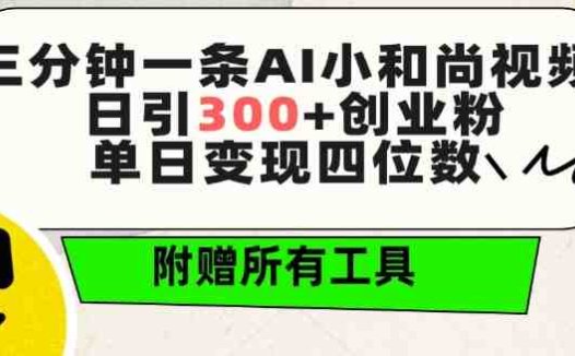 三分钟一条AI小和尚视频 ,日引300+创业粉,单日变现四位数 ,附赠全套免费工具