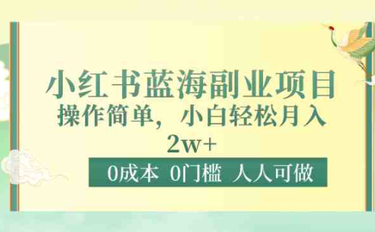 0成本0门槛小红书蓝海副业项目，操作简单，小白轻松月入2W