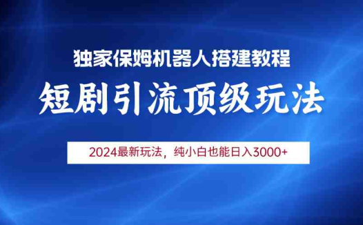 2024短剧引流机器人玩法，小白月入3000+