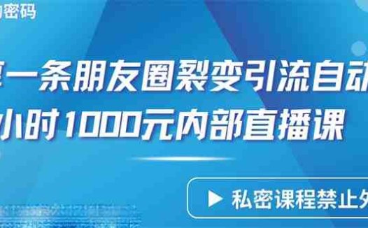 仅靠分享一条朋友圈裂变引流自动成交2小时1000内部直播课程