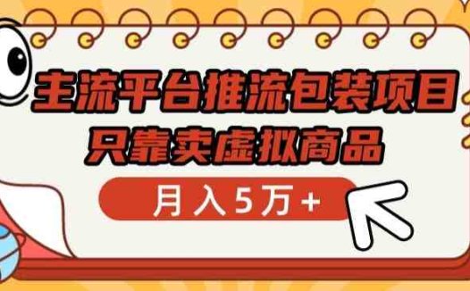 主流平台推流包装项目，只靠卖虚拟商品月入5万+