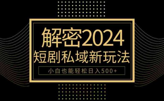 10分钟教会你2024玩转短剧私域变现，小白也能轻松日入500+