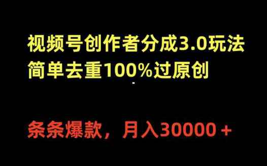 视频号创作者分成3.0玩法，简单去重100%过原创，条条爆款，月入30000＋