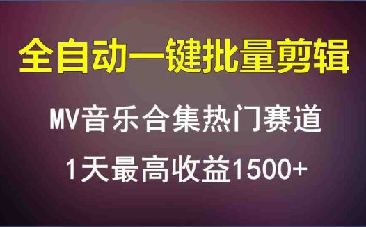 MV音乐合集热门赛道,全自动一键批量剪辑,1天最高收益1500+