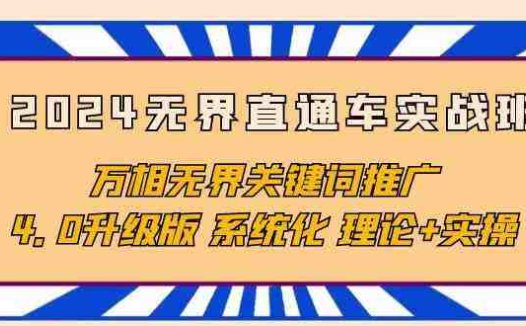 2024无界直通车实战班，万相无界关键词推广，4.0升级版 系统化 理论+实操