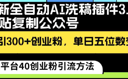 最新全自动AI洗稿插件3.0,粘贴复制公众号日引300+创业粉,单日五位数变现