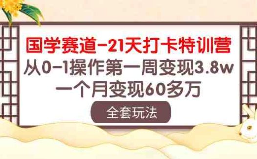 国学赛道21天打卡特训营：从0-1操作第一周变现3.8w，一个月变现60多万！