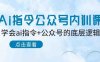 Ai指令-公众号内训课:学会ai指令+公众号的底层逻辑(7节课)