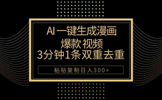 AI一键生成爆款漫画视频，3分钟1条双重去重100%过原创，粘贴复制日入500+
