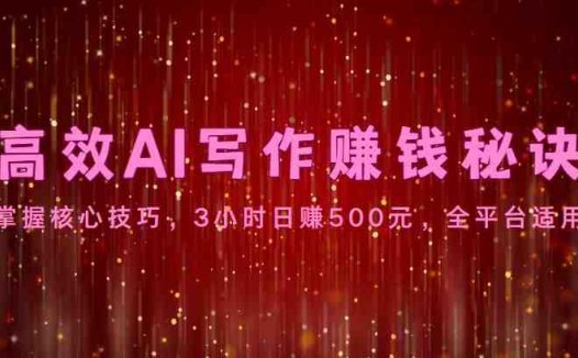 高效AI写作赚钱秘诀：掌握核心技巧，3小时日赚500元，全平台适用