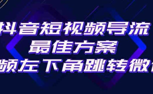 抖音短视频引流导流最佳方案，视频左下角跳转微信，外面500一单，利润200+