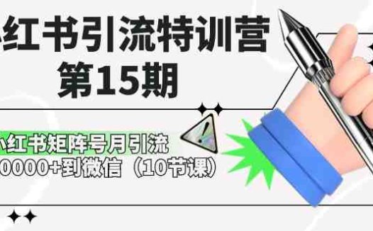 小红书引流特训营第15期,小红书矩阵号月引流80000+到微信(10节课)