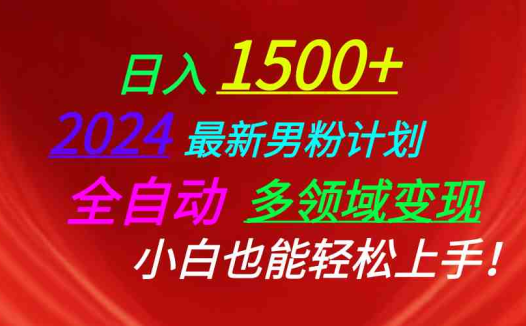 日入1500+，2024最新男粉计划，视频图文+直播+交友等多重方式打爆LSP…