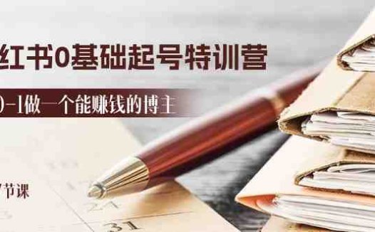 2024小红书0基础起号特训营，从0-1做一个能赚钱的博主（17节课）
