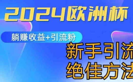 2024欧洲杯风口的玩法及实现收益躺赚+引流粉丝的方法，新手小白绝佳项目