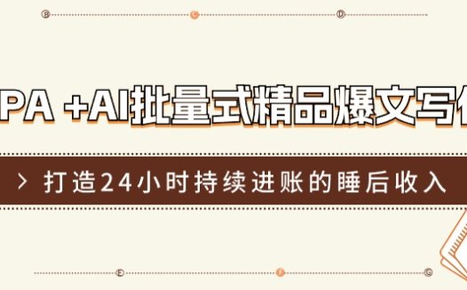 RPA +AI批量式 精品爆文写作  日更实操营，打造24小时持续进账的睡后收入