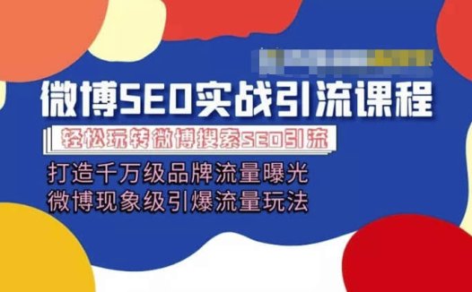 微博引流培训课程「打造千万级流量曝光 现象级引爆流量玩法」全方位带你玩转微博营销