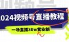 2024视频号直播教程:视频号如何赚钱详细教学,一场直播30w营业额(37节)